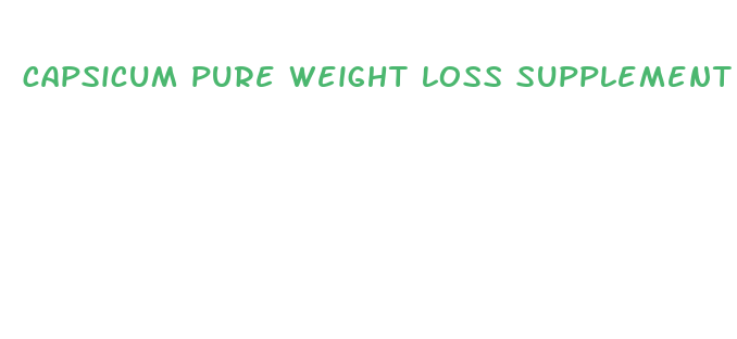 capsicum pure weight loss supplement