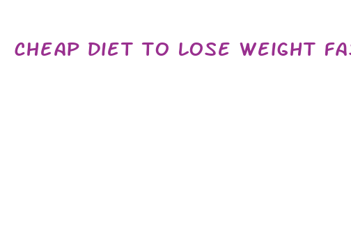 cheap diet to lose weight fast