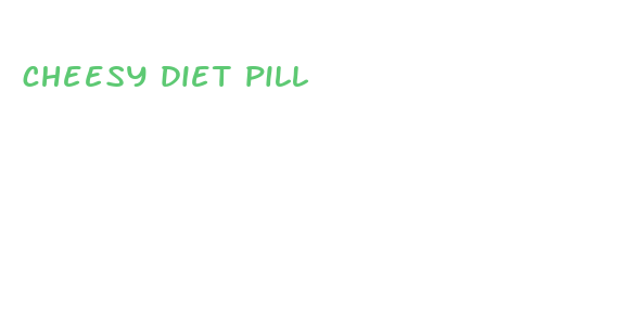 cheesy diet pill