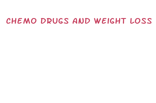 chemo drugs and weight loss