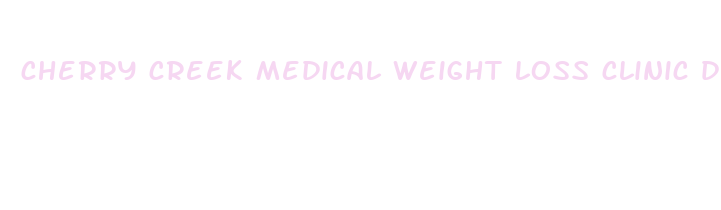 cherry creek medical weight loss clinic directions