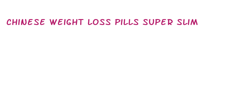 chinese weight loss pills super slim