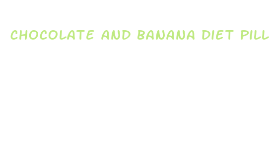 chocolate and banana diet pills