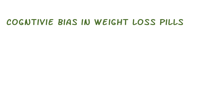 cogntivie bias in weight loss pills