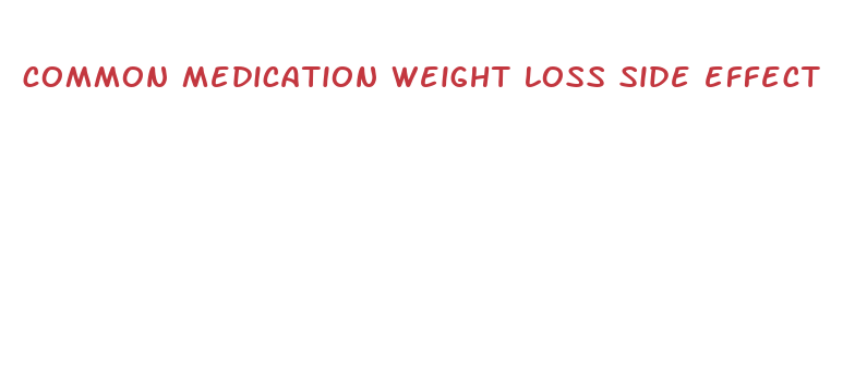 common medication weight loss side effect