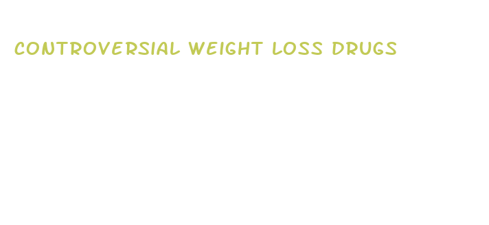 controversial weight loss drugs