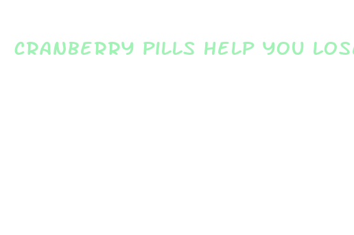 cranberry pills help you lose weight