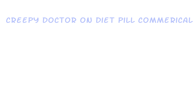 creepy doctor on diet pill commerical