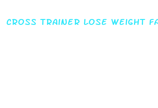 cross trainer lose weight fast