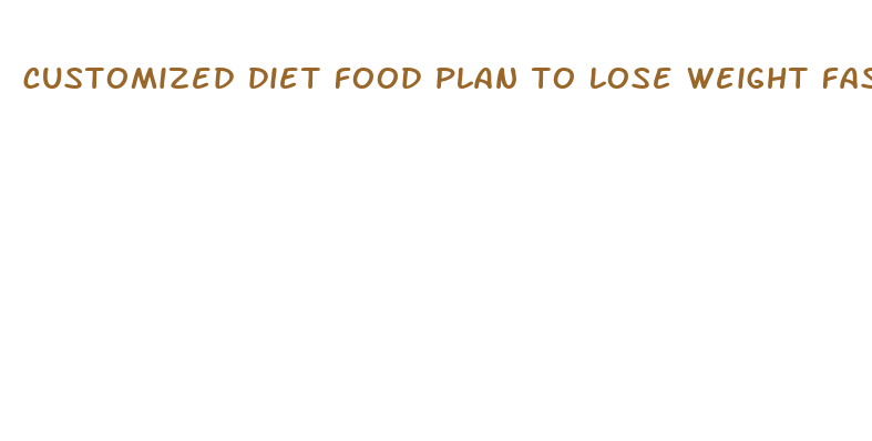 customized diet food plan to lose weight fast