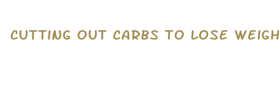 cutting out carbs to lose weight fast