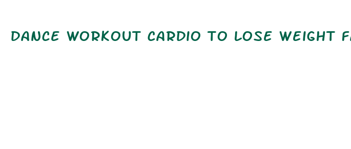 dance workout cardio to lose weight fast for beginners dummies