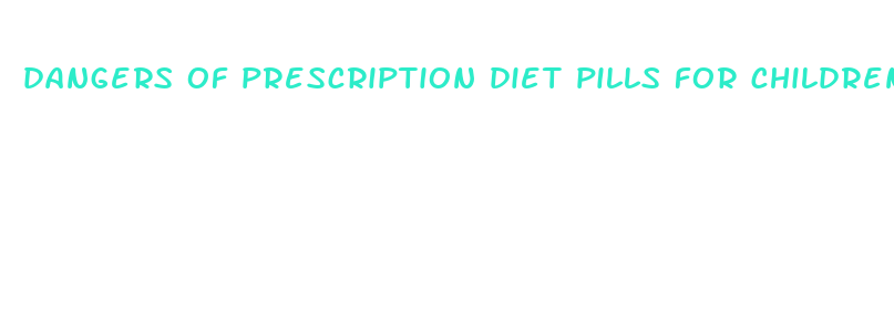 dangers of prescription diet pills for children