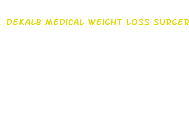 dekalb medical weight loss surgery