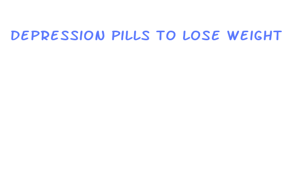 depression pills to lose weight