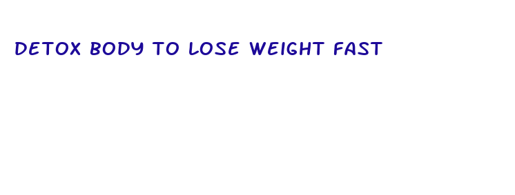 detox body to lose weight fast