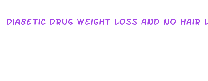 diabetic drug weight loss and no hair loss