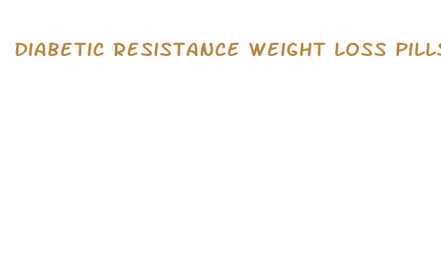 diabetic resistance weight loss pills that cause