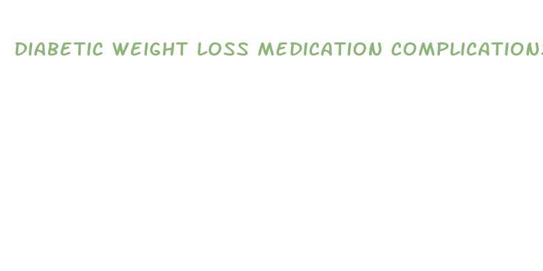 diabetic weight loss medication complications