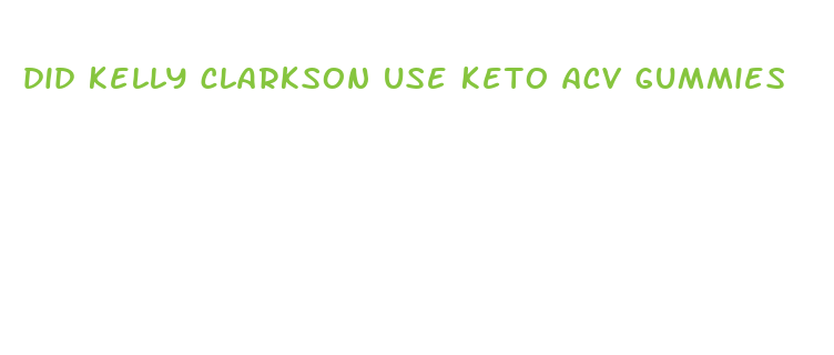 did kelly clarkson use keto acv gummies