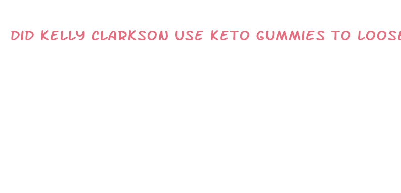 did kelly clarkson use keto gummies to loose weight