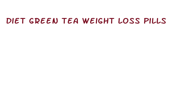 diet green tea weight loss pills