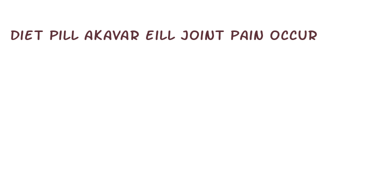 diet pill akavar eill joint pain occur