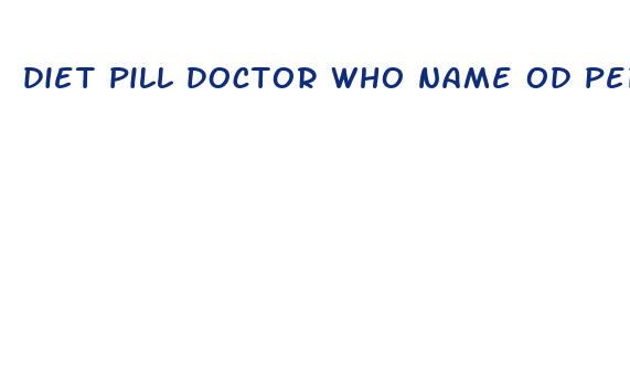 diet pill doctor who name od pepisode