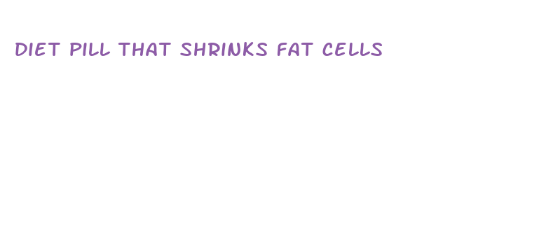 diet pill that shrinks fat cells