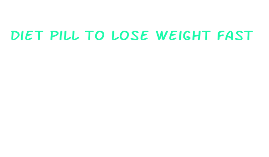 diet pill to lose weight fast