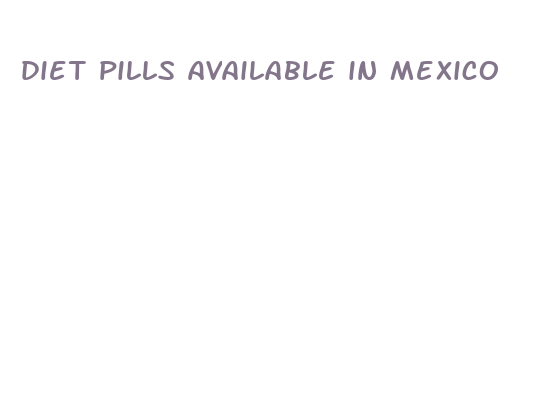 diet pills available in mexico