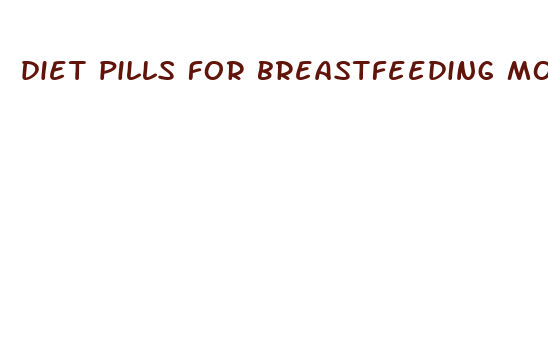 diet pills for breastfeeding moms