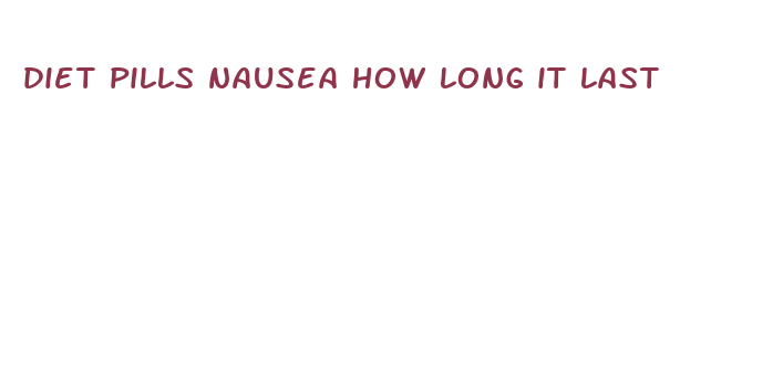 diet pills nausea how long it last