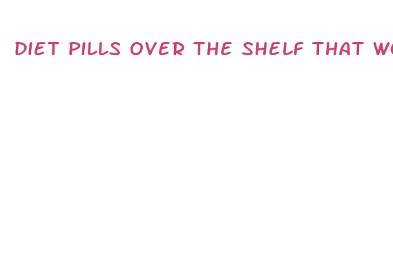 diet pills over the shelf that work