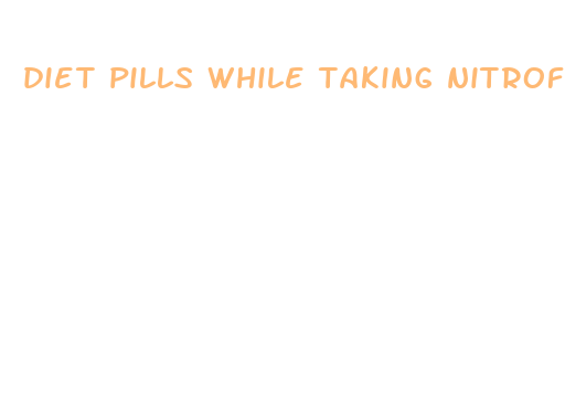 diet pills while taking nitrofurantoin