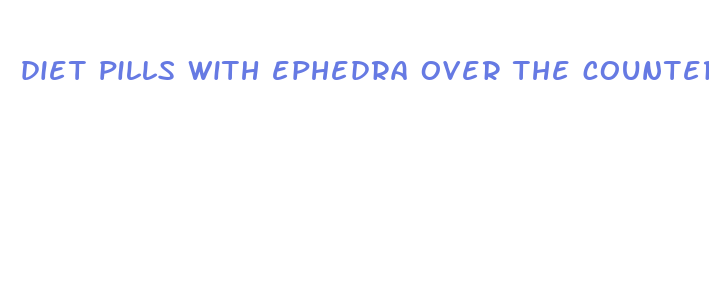 diet pills with ephedra over the counter