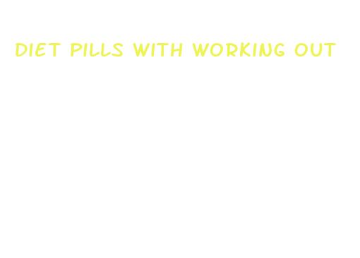 diet pills with working out