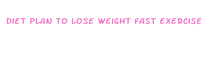 diet plan to lose weight fast exercise