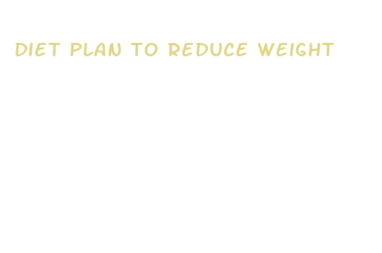 diet plan to reduce weight