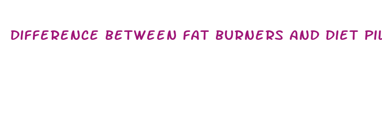 difference between fat burners and diet pills