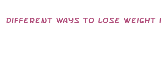 different ways to lose weight fast