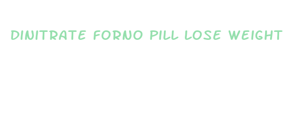 dinitrate forno pill lose weight