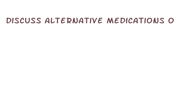 discuss alternative medications or weight loss methods