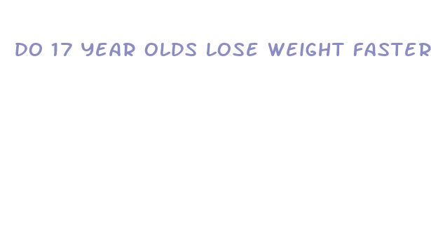 do 17 year olds lose weight faster