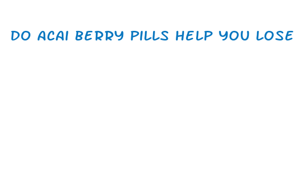 do acai berry pills help you lose weight