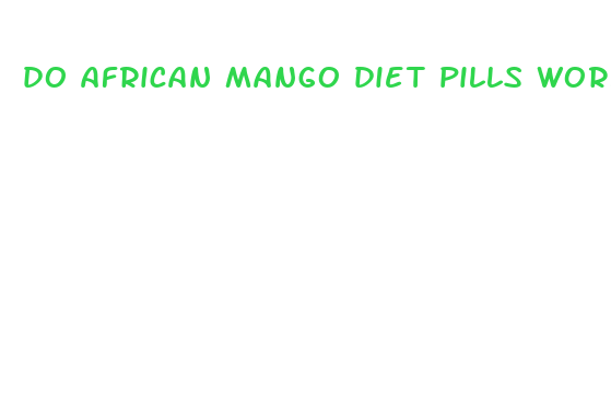 do african mango diet pills work