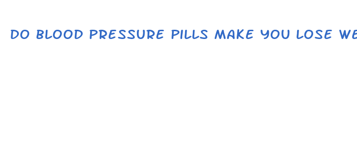 do blood pressure pills make you lose weight