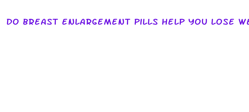 do breast enlargement pills help you lose weight