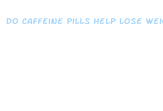 do caffeine pills help lose weight