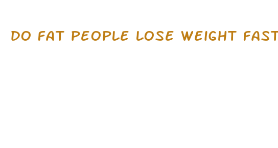 do fat people lose weight faster